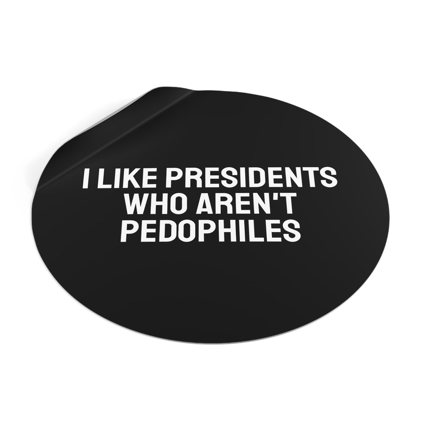 I Like Presidents Who Aren't Pedophiles - Round Vinyl Stickers