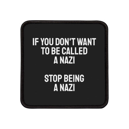 If You Don't Want To Be Called A Nazi Stop Being A Nazi - Iron-On Patch
