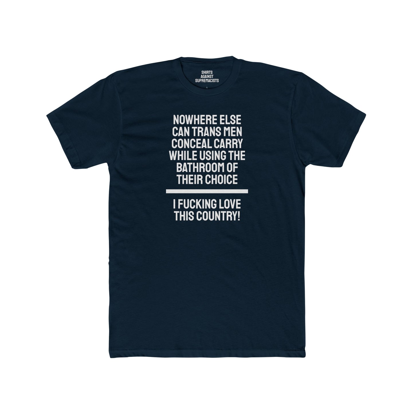 Nowhere Else Can Trans Men Conceal Carry While Using The Bathroom Of Their Choice I Fucking Love This Country - Unisex Cotton Crew Tee