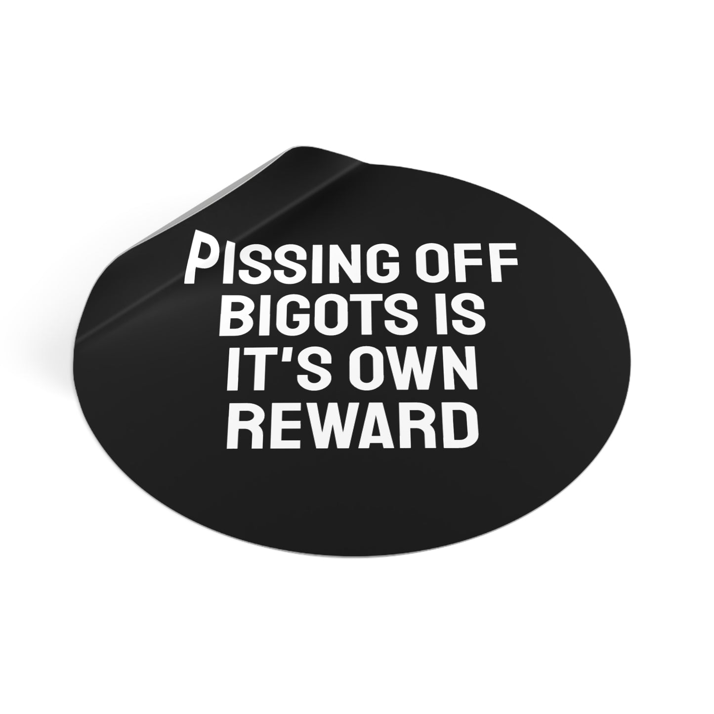Pissing Off Bigots Is It's Own Reward - Round Vinyl Stickers