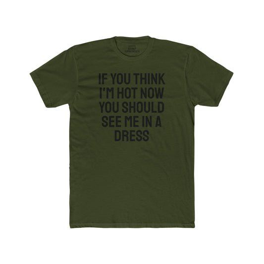 If You Think I'm Hot Now You Should See Me In A Dress - Unisex Cotton Crew Tee