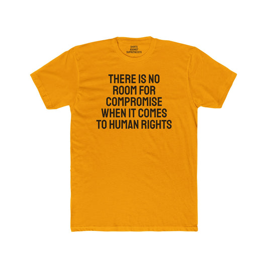 There Is No Room For Compromise When It Comes To Human Rights - Unisex Cotton Crew Tee