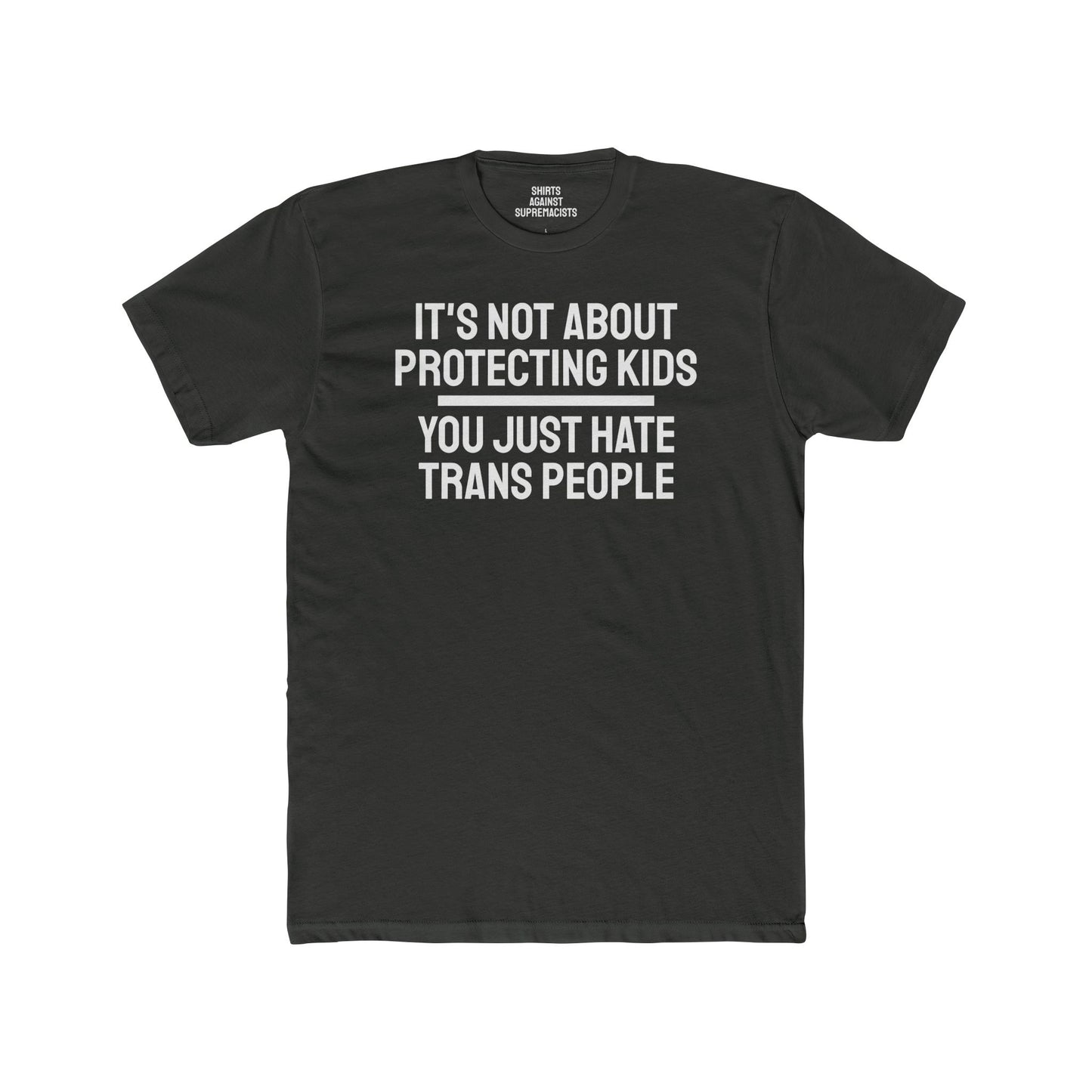 It's Not About Protecting Kids You Just Hate Trans People - Unisex Cotton Crew Tee