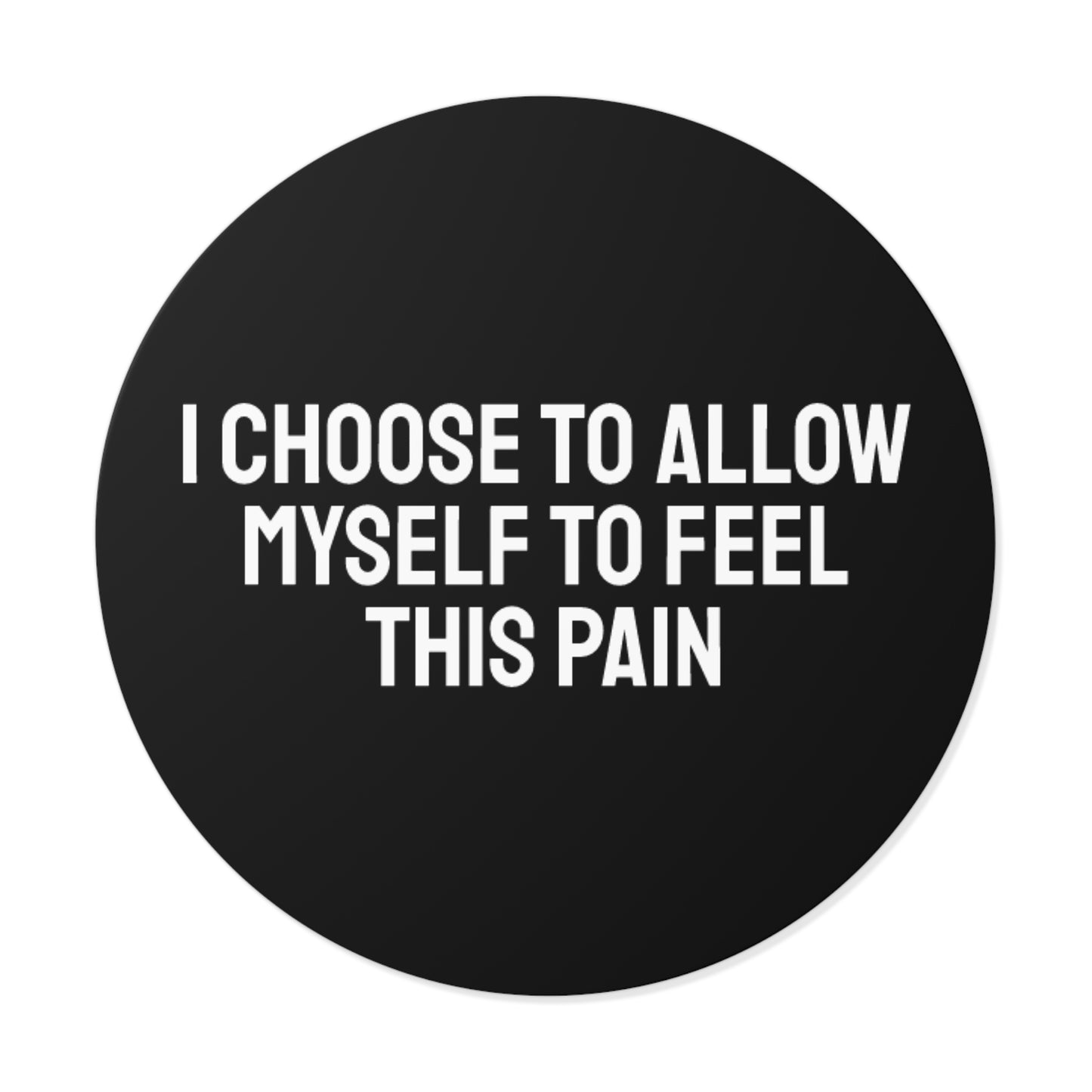 I Choose To Allow Myself To Feel This Pain - Round Vinyl Stickers