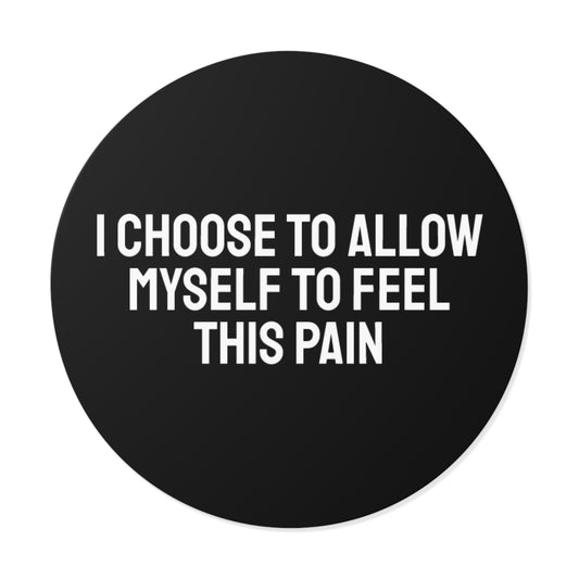 I Choose To Allow Myself To Feel This Pain - Round Vinyl Stickers
