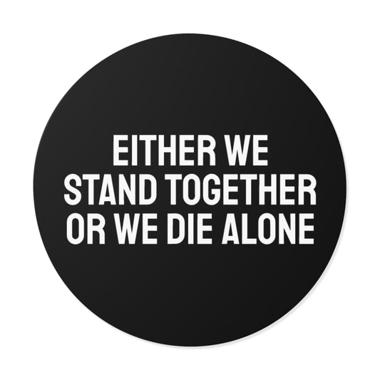 Either We Stand Together Or We Die Alone - Round Vinyl Stickers