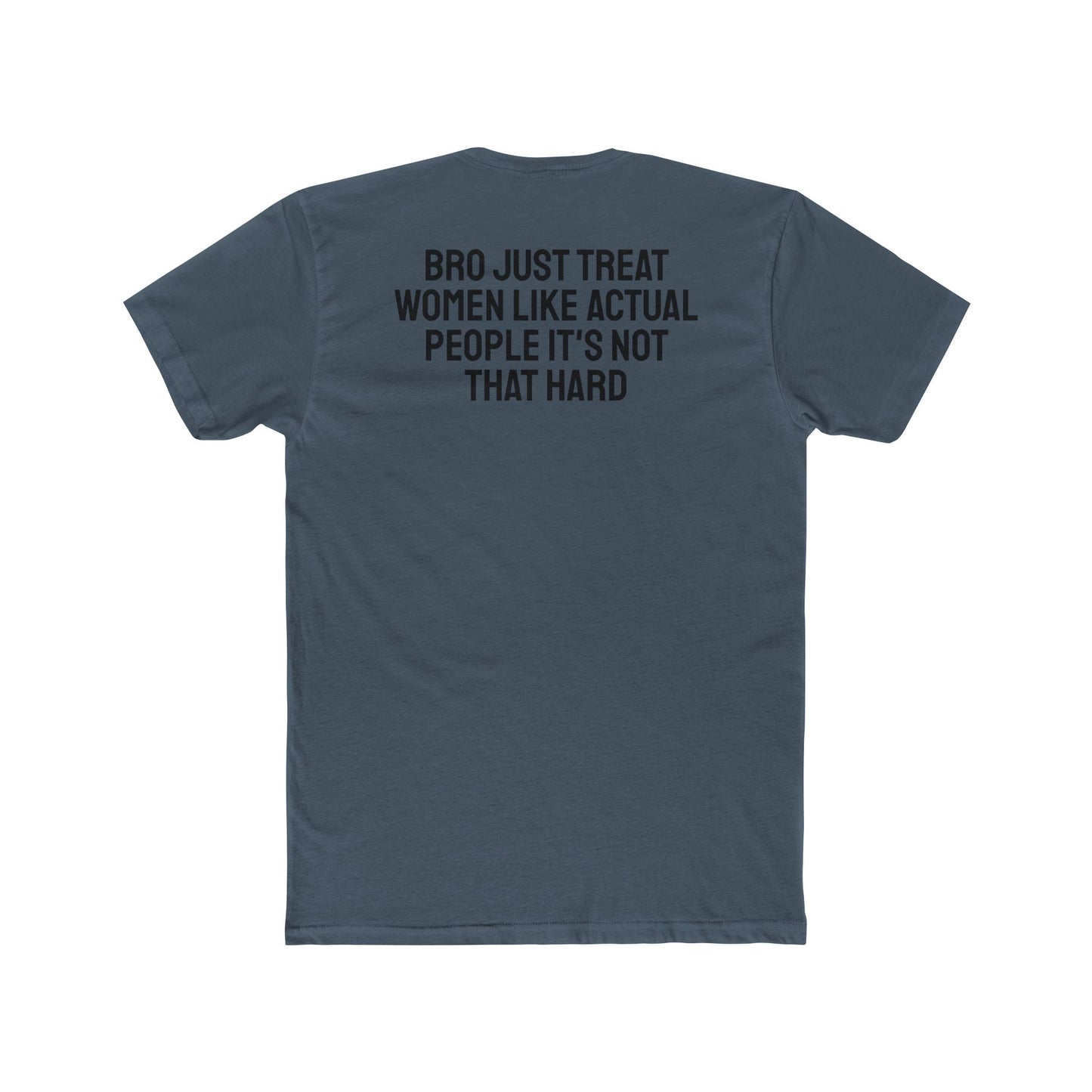 Bro Just Treat Women Like Actual People It's Not That Hard - Unisex Cotton Crew Tee