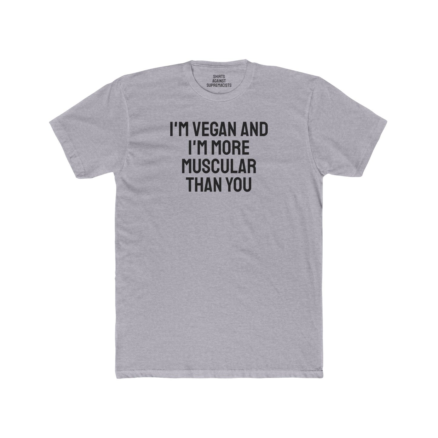 I'm Vegan And I'm More Muscular Than You - Unisex Cotton Crew Tee