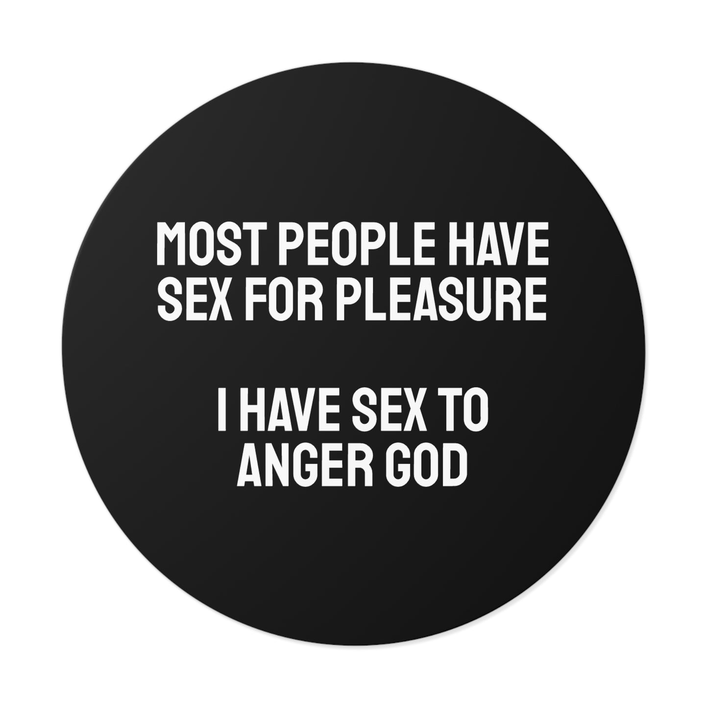 Most People Have Sex For Pleasure I Have Sex To Anger God - Round Vinyl Stickers