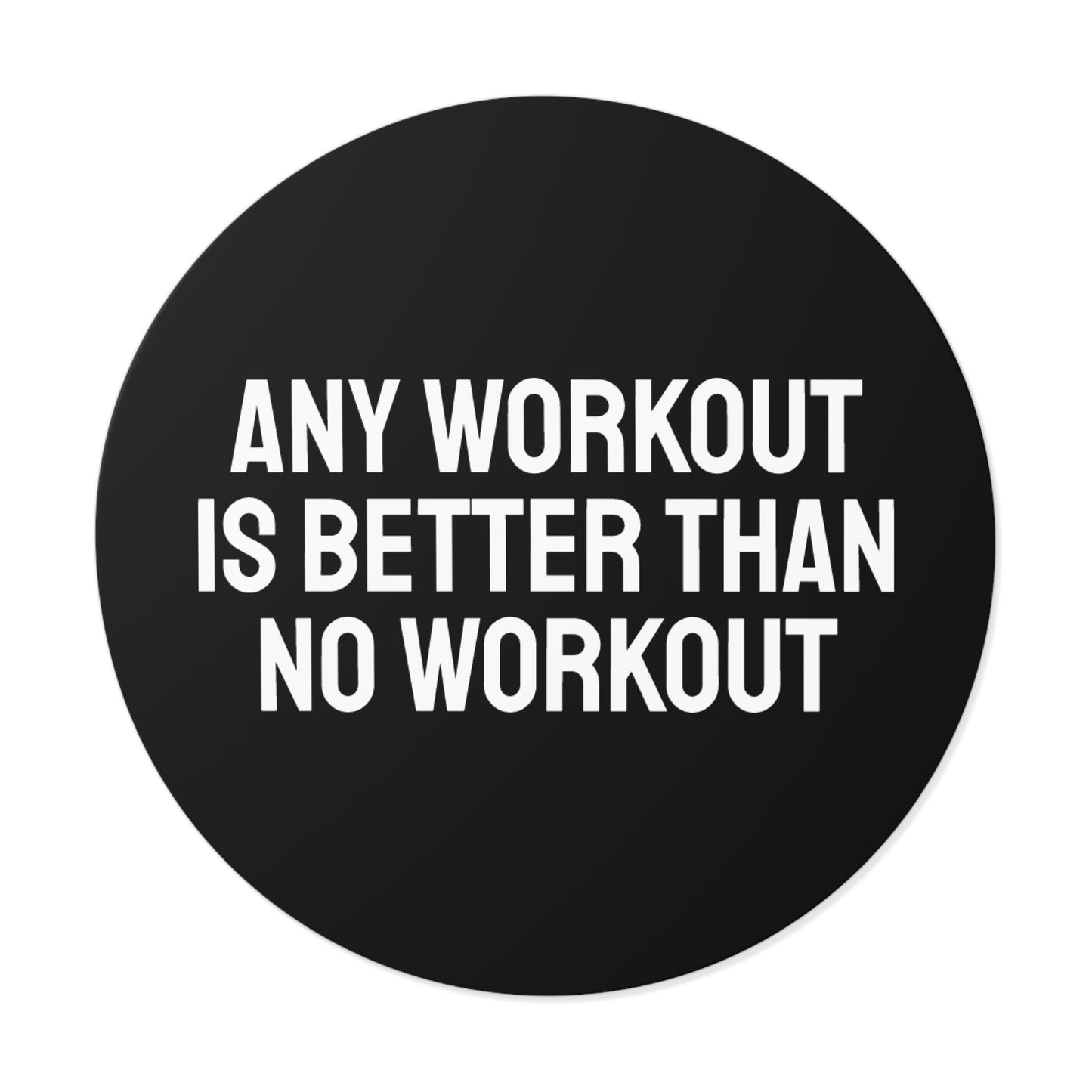 Any Workout Is Better Than No Workout - Round Vinyl Stickers
