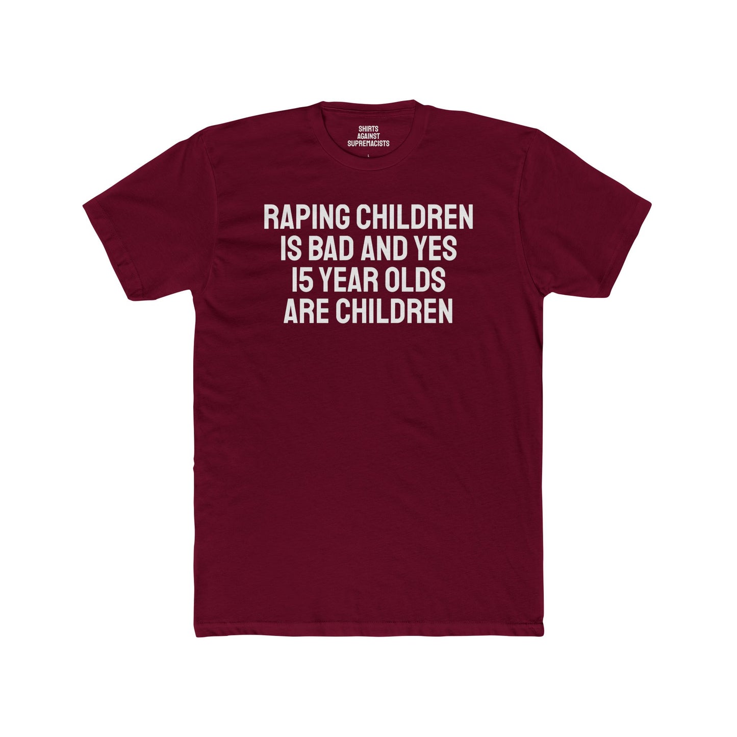 Raping Children Is Bad And Yes 15 Year Olds Are Children - Unisex Cotton Crew Tee
