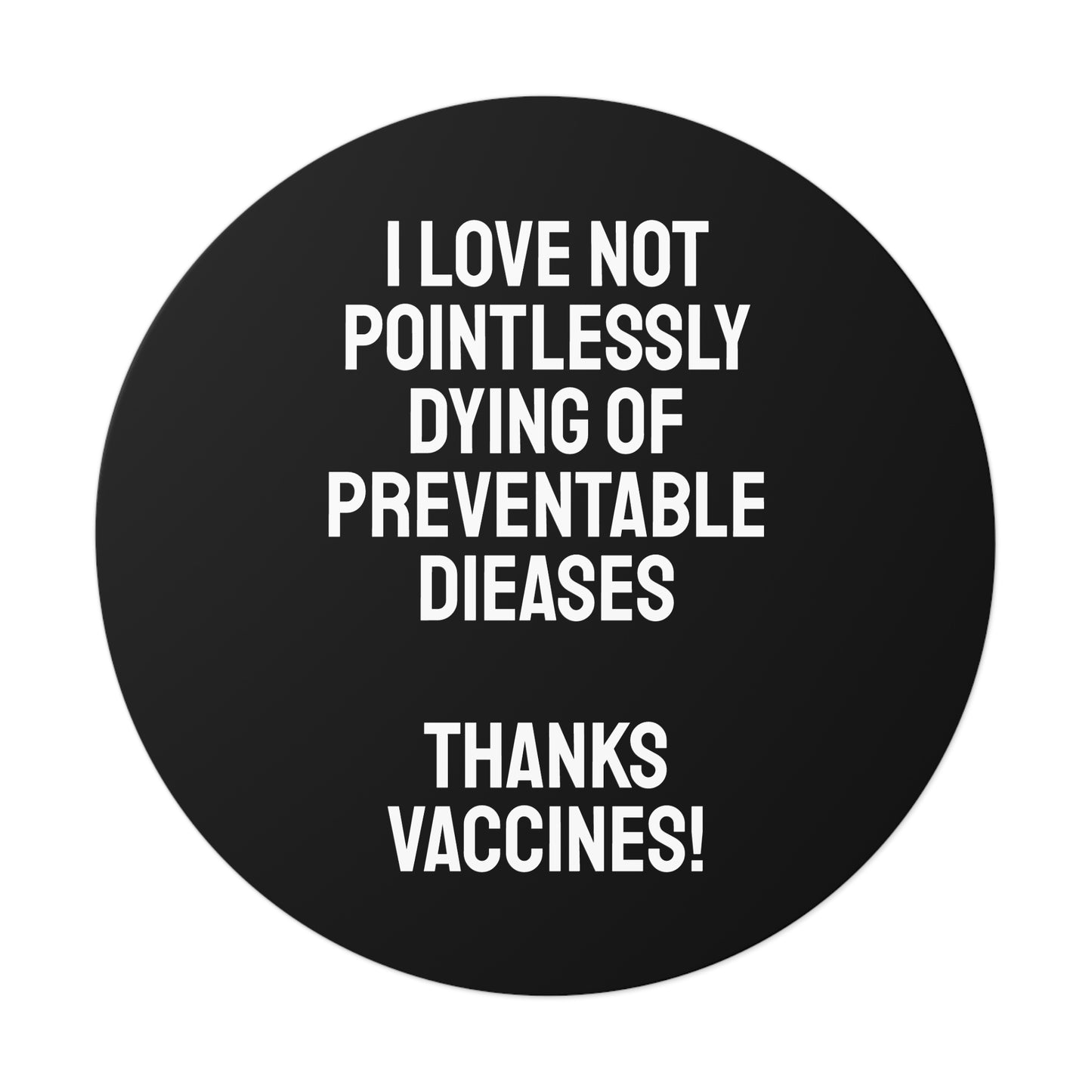 I Love Not Pointlessly Dying Of Preventable Diseases Thanks Vaccines! - Round Vinyl Stickers