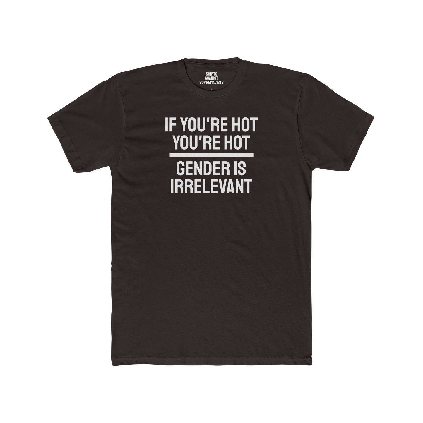 If You're Hot You're Hot Gender Is Irrelevant - Unisex Cotton Crew Tee