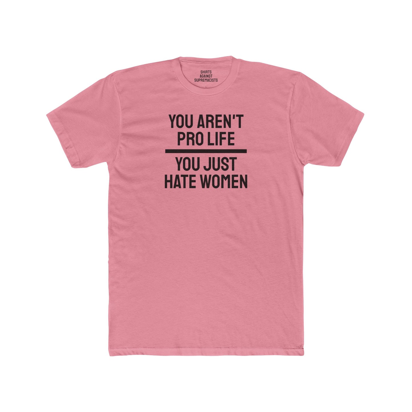 You Aren't Pro Life You Just Hate Women - Unisex Cotton Crew Tee