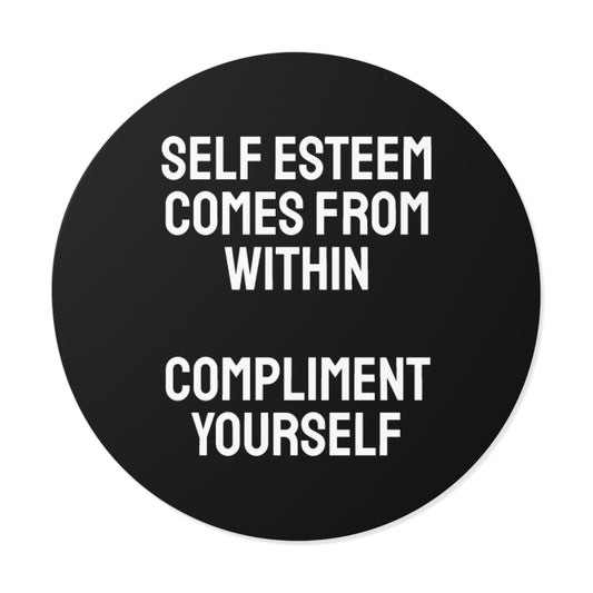 Self Esteem Comes From Within Compliment Yourself - Round Vinyl Stickers