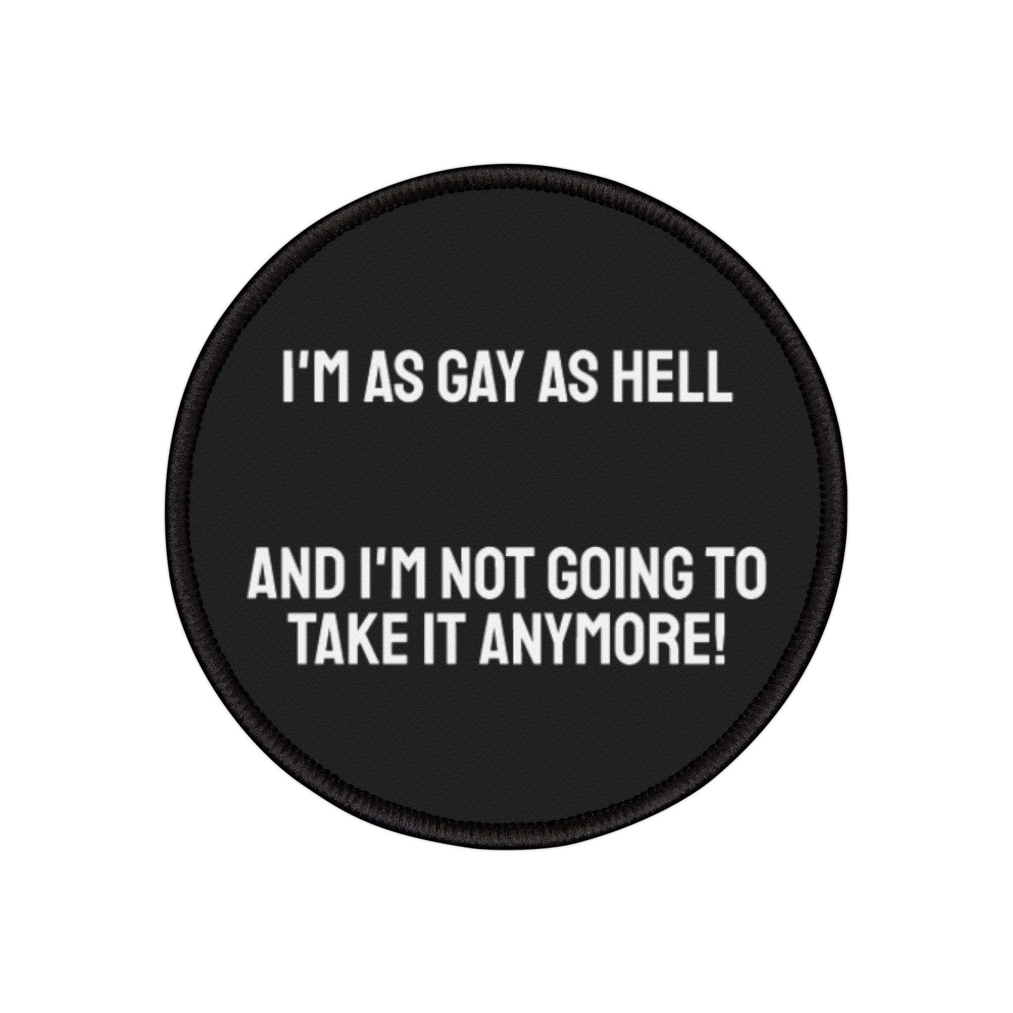 I'm As Gay As Hell And I'm Not Going To Take It Anymore! - Iron-On Patch