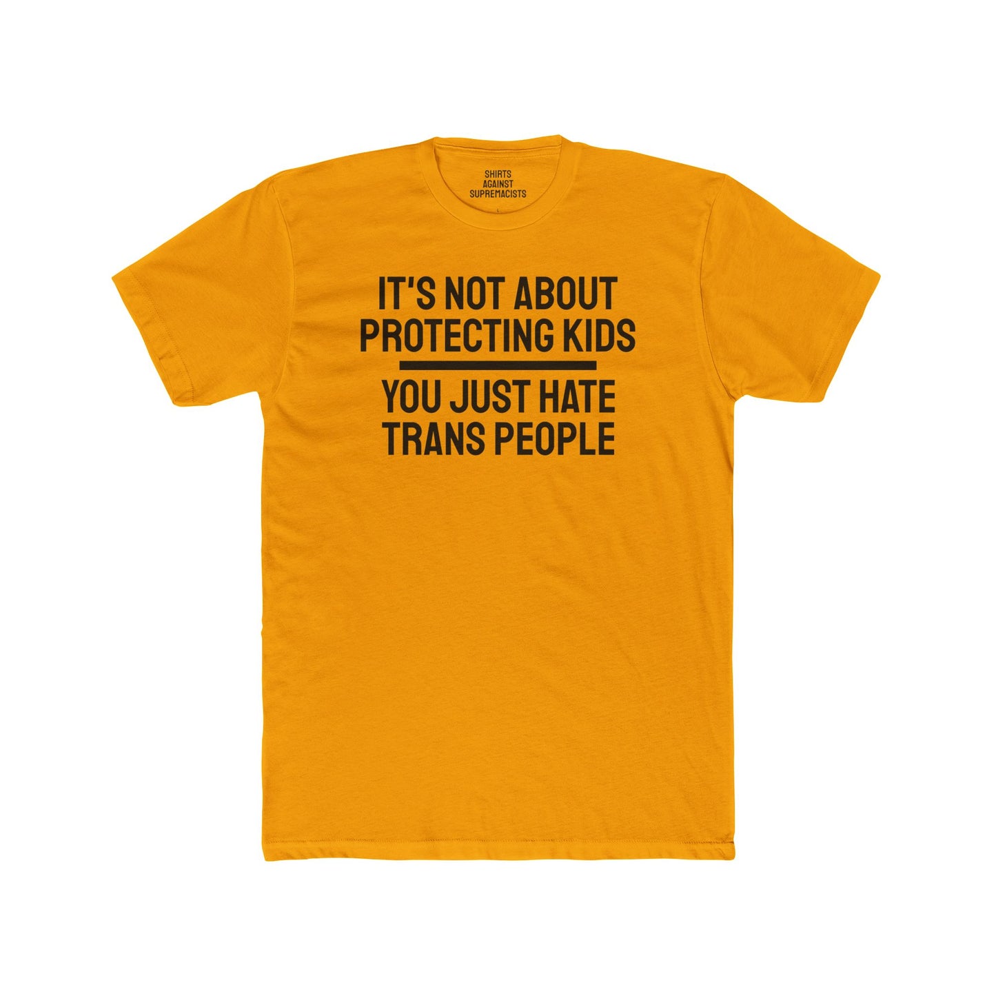 It's Not About Protecting Kids You Just Hate Trans People - Unisex Cotton Crew Tee