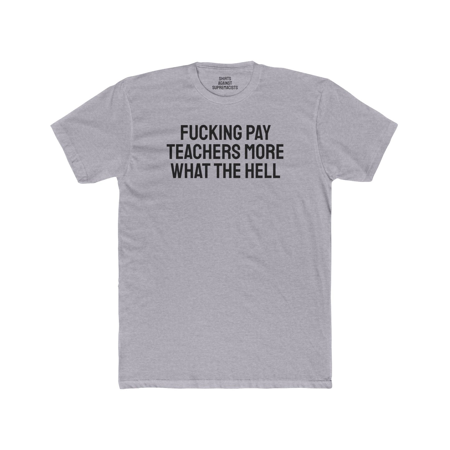 Fucking Pay Teachers More What The Hell - Unisex Cotton Crew Tee