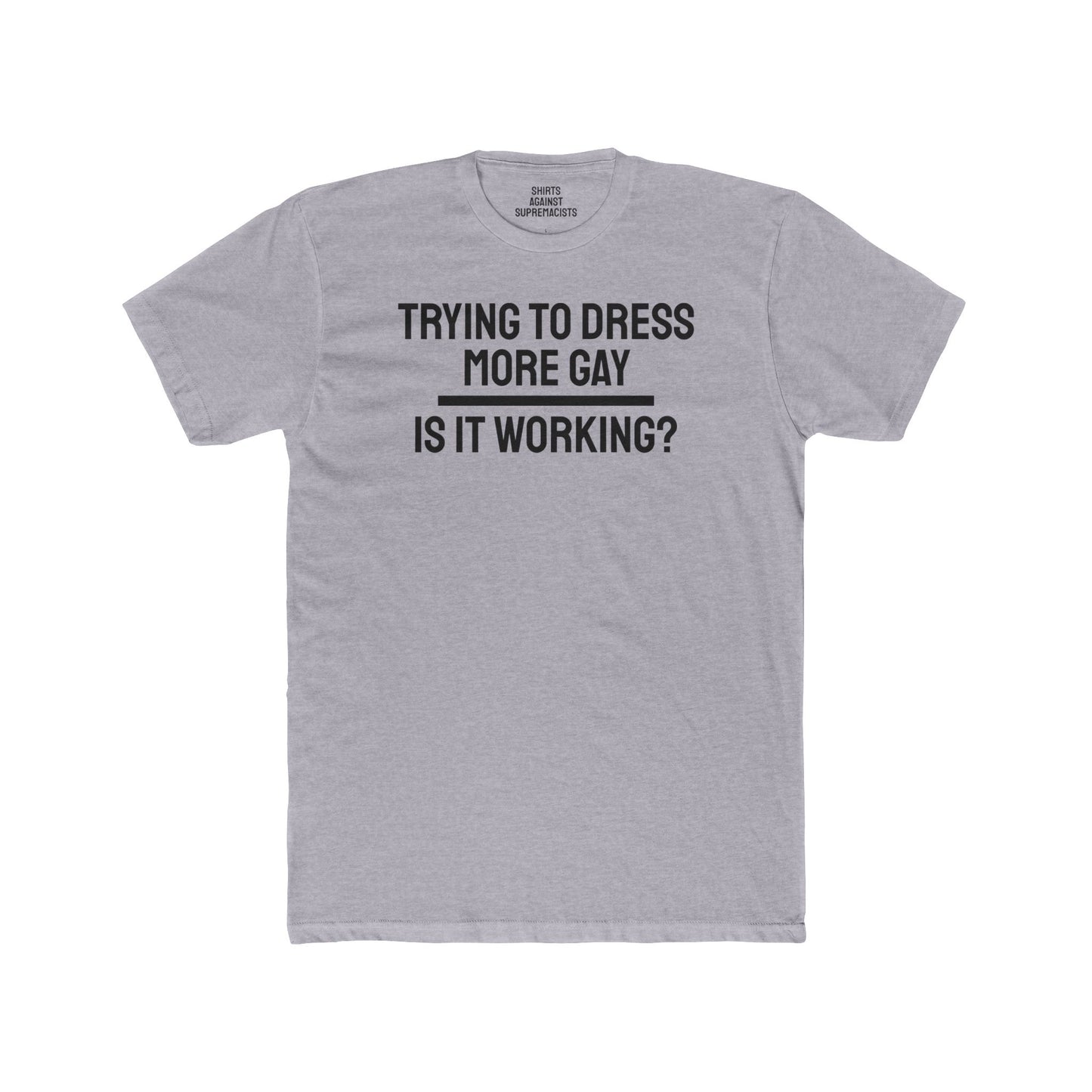 Trying To Dress More Gay Is It Working? - Unisex Cotton Crew Tee