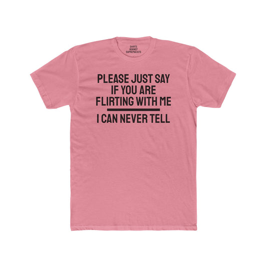 Please Just Say If You Are Flirting With Me I Can Never Tell - Unisex Cotton Crew Tee