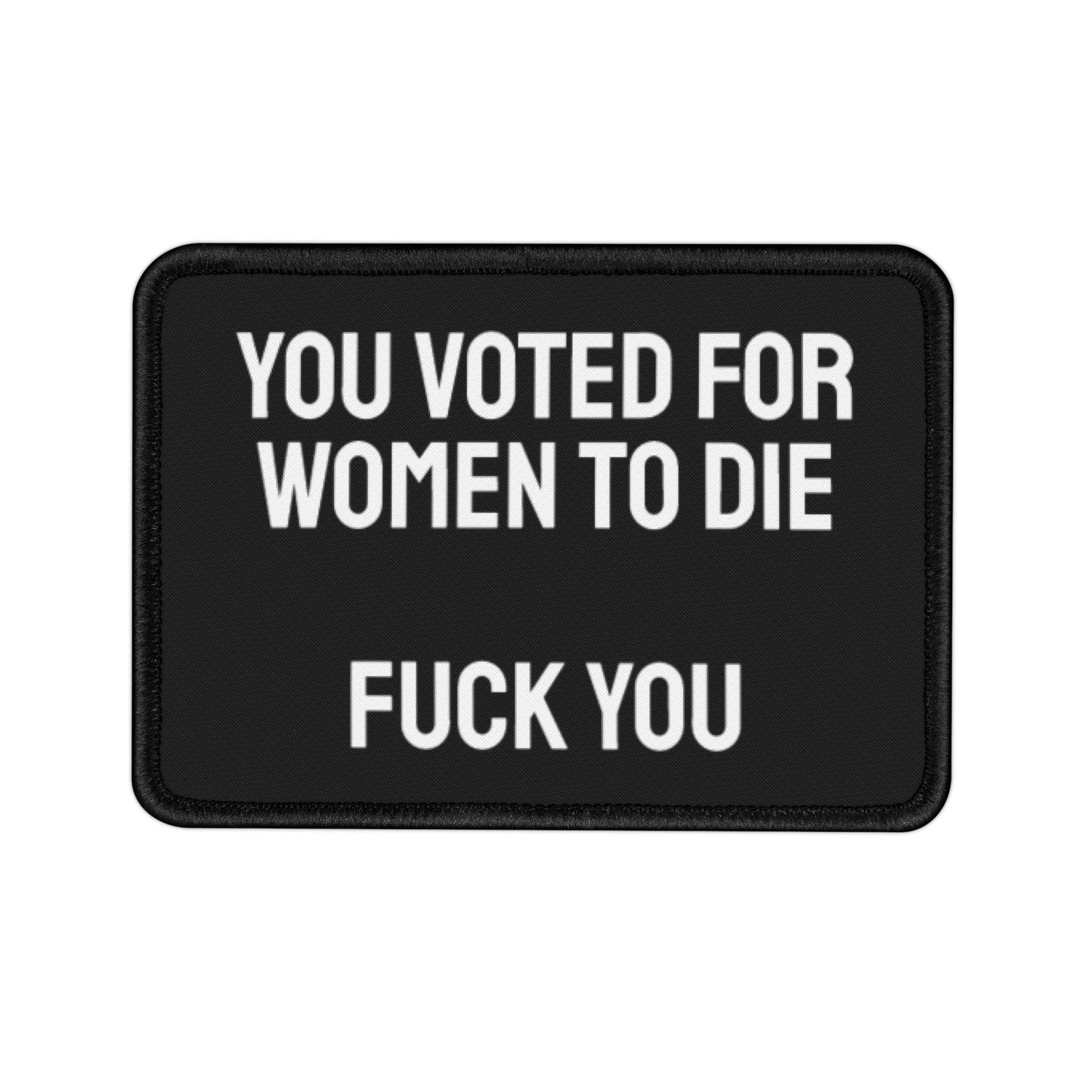 You Voted For Women To Die Fuck You - Iron-On Patch