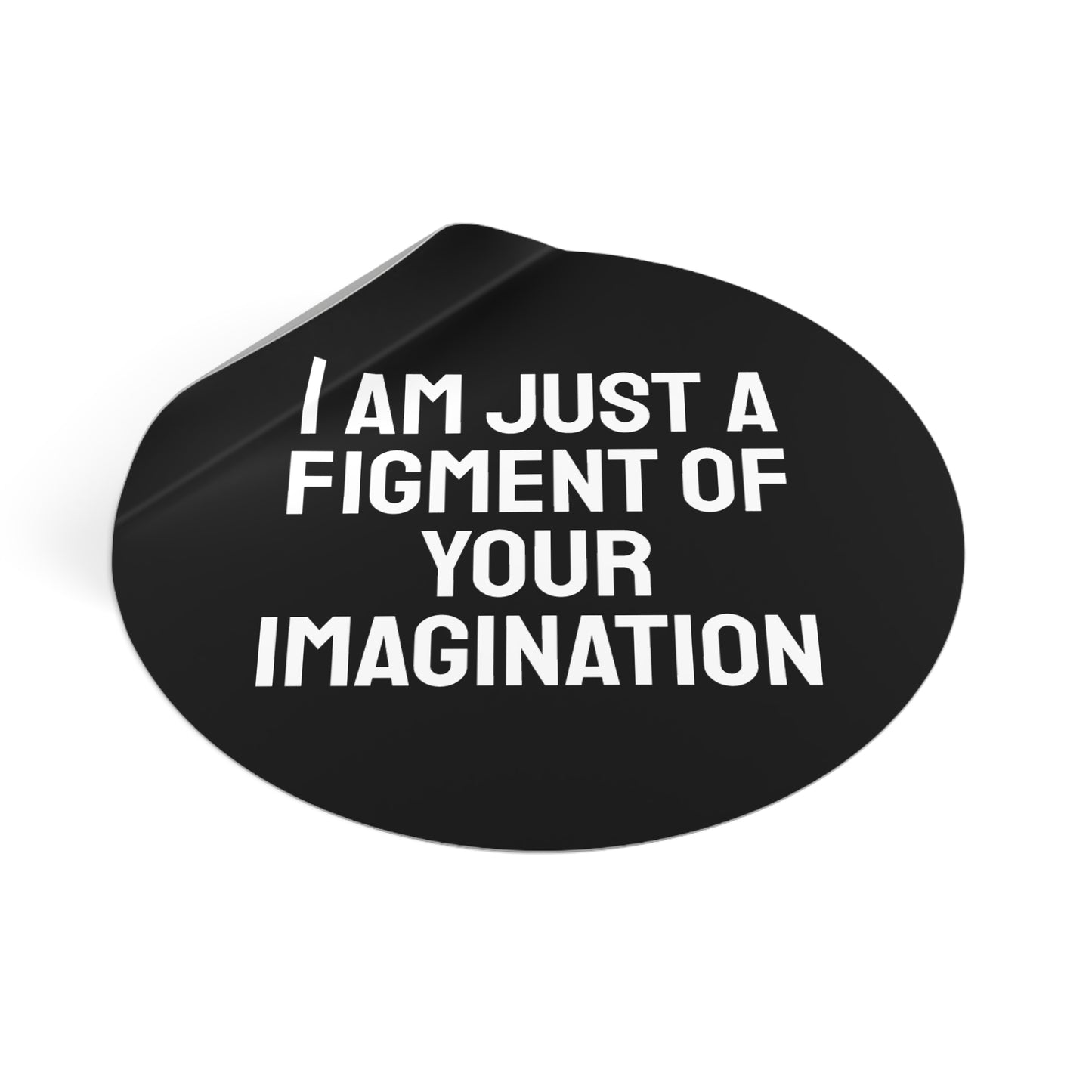 I Am Just A Figment Of Your Imagination - Round Vinyl Stickers