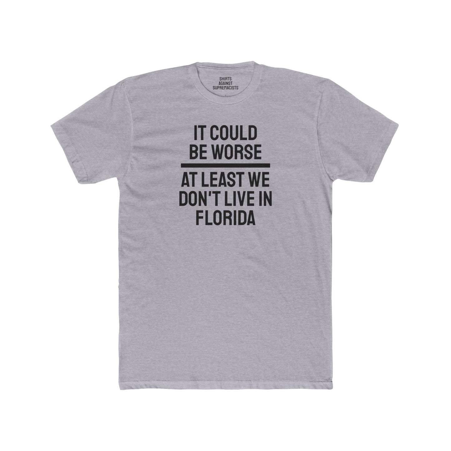 It Could Be Worse At Least We Don't Live In Florida - Unisex Cotton Crew Tee