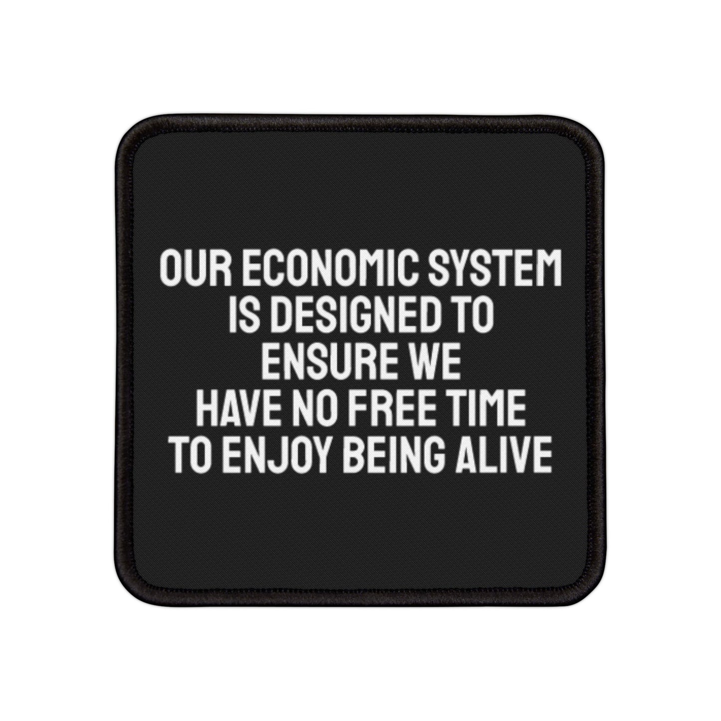 Our Economic System Is Designed To Ensure We Have No Free Time To Enjoy Being Alive - Iron-On Patch