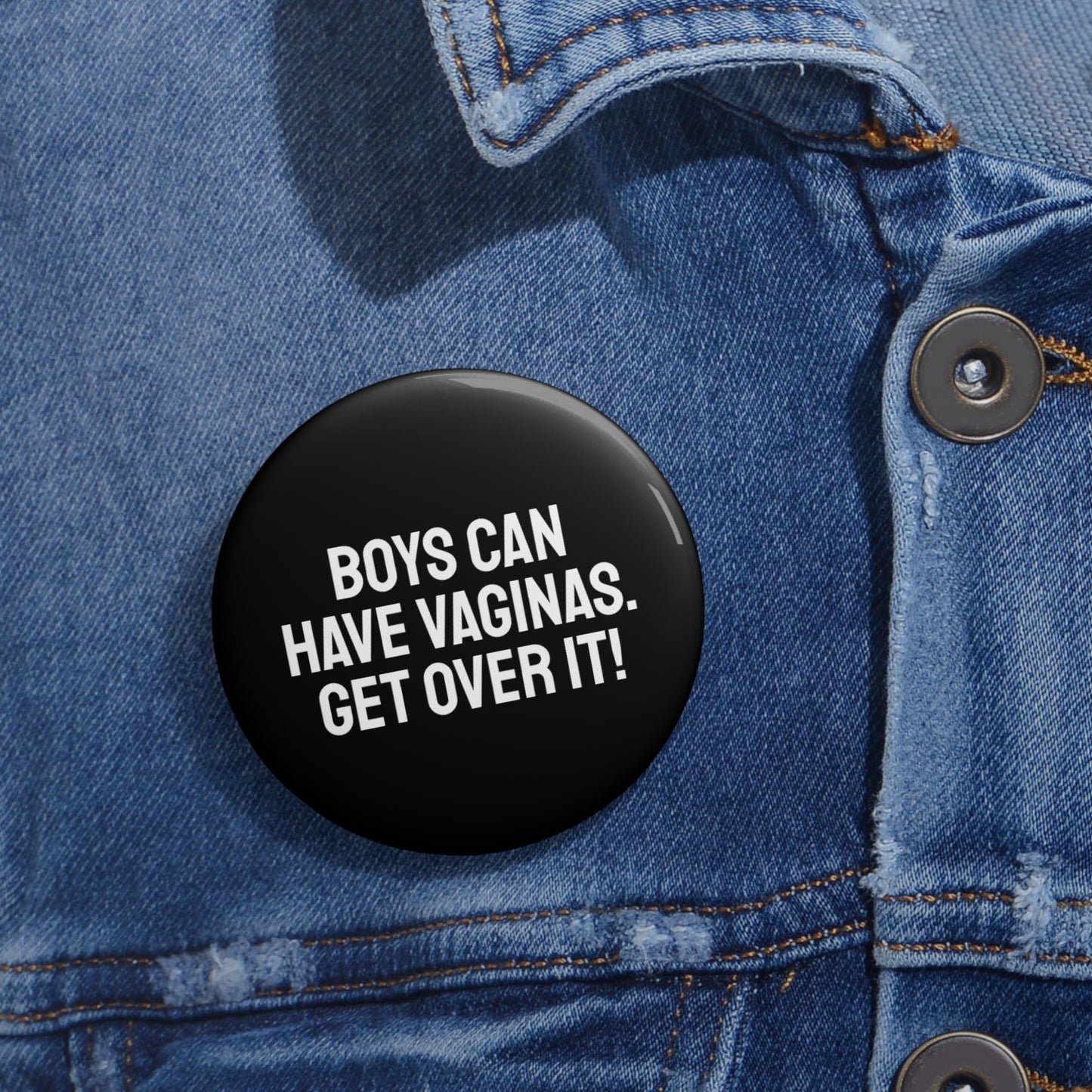 Boys Can Have Vaginas. Get Over it! - Pin Buttons