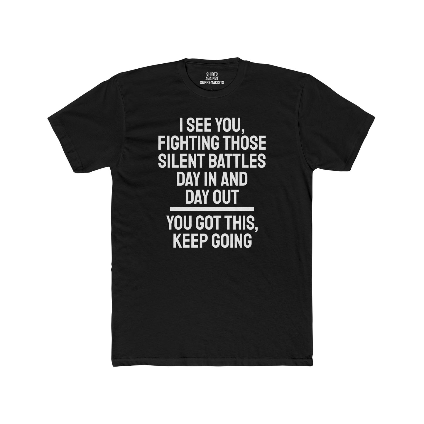 I See You Fighting Those Silent Battles Day In And Day Out You Got This Keep Going - Unisex Cotton Crew Tee