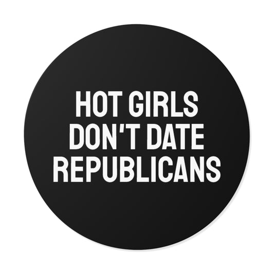 Hot Girls Don't Date Republicans - Round Vinyl Stickers