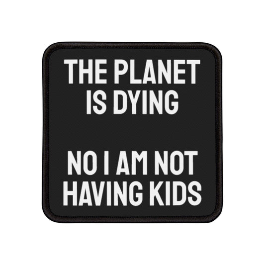 The Planet Is Dying No I Am Not Having Kids - Iron-On Patch