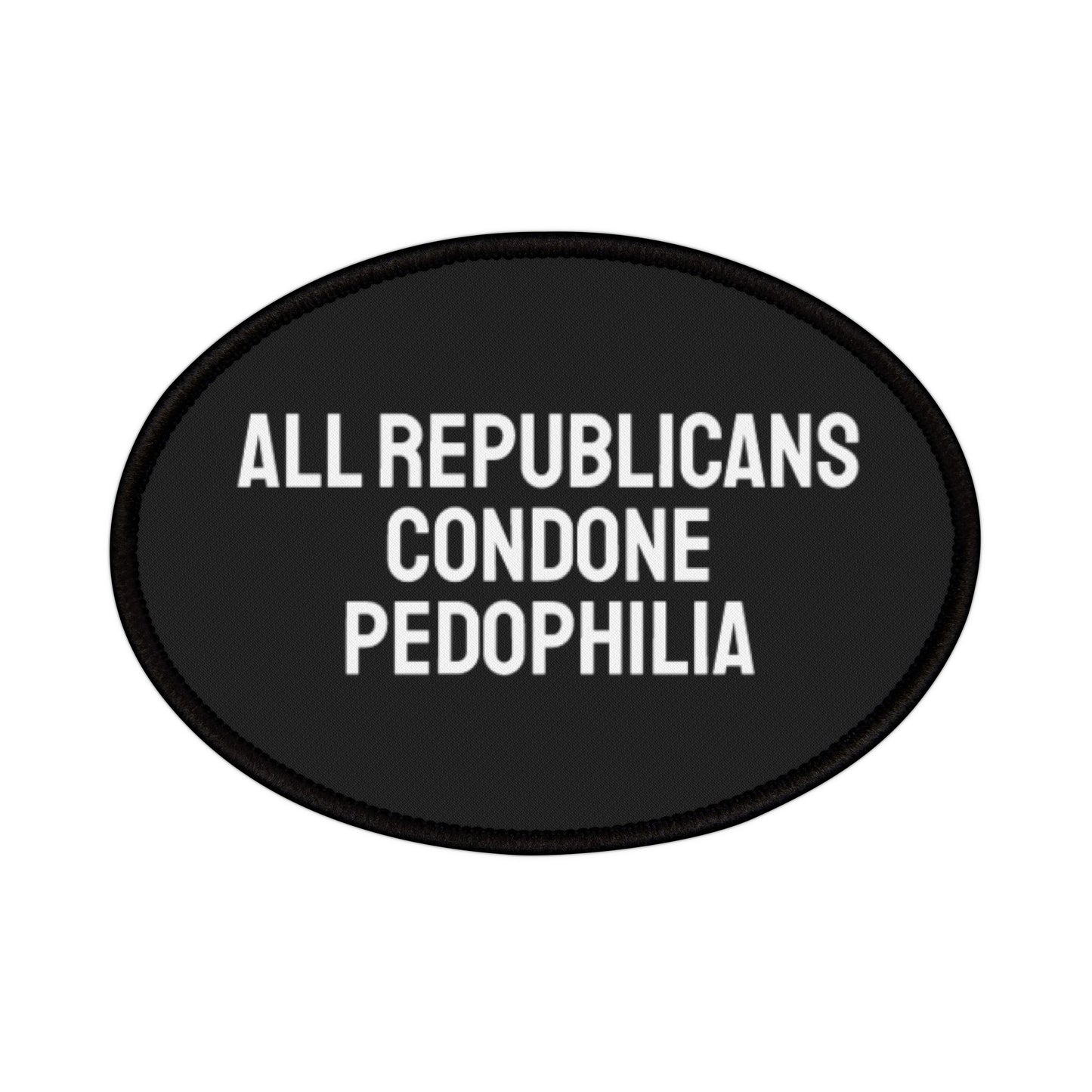 All Republicans Condone Pedophilia - Iron-On Patch