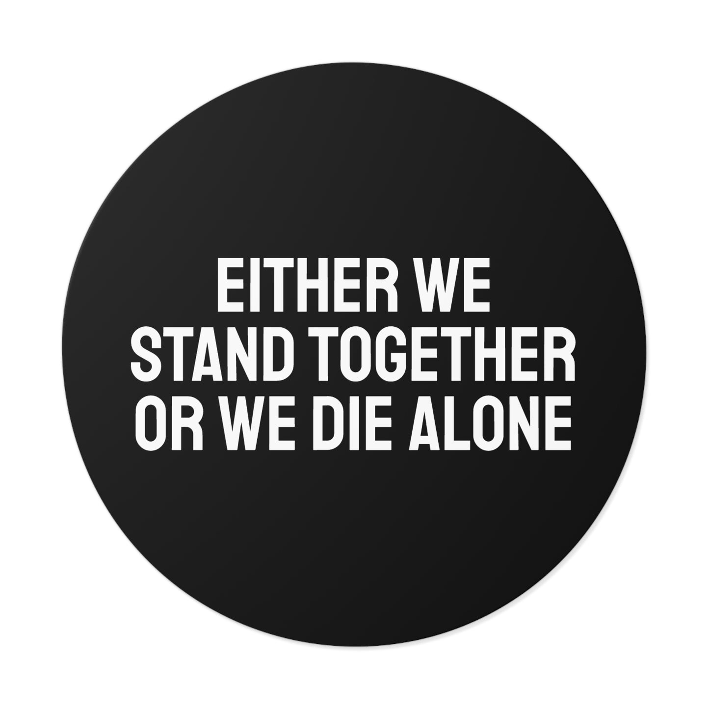 Either We Stand Together Or We Die Alone - Round Vinyl Stickers