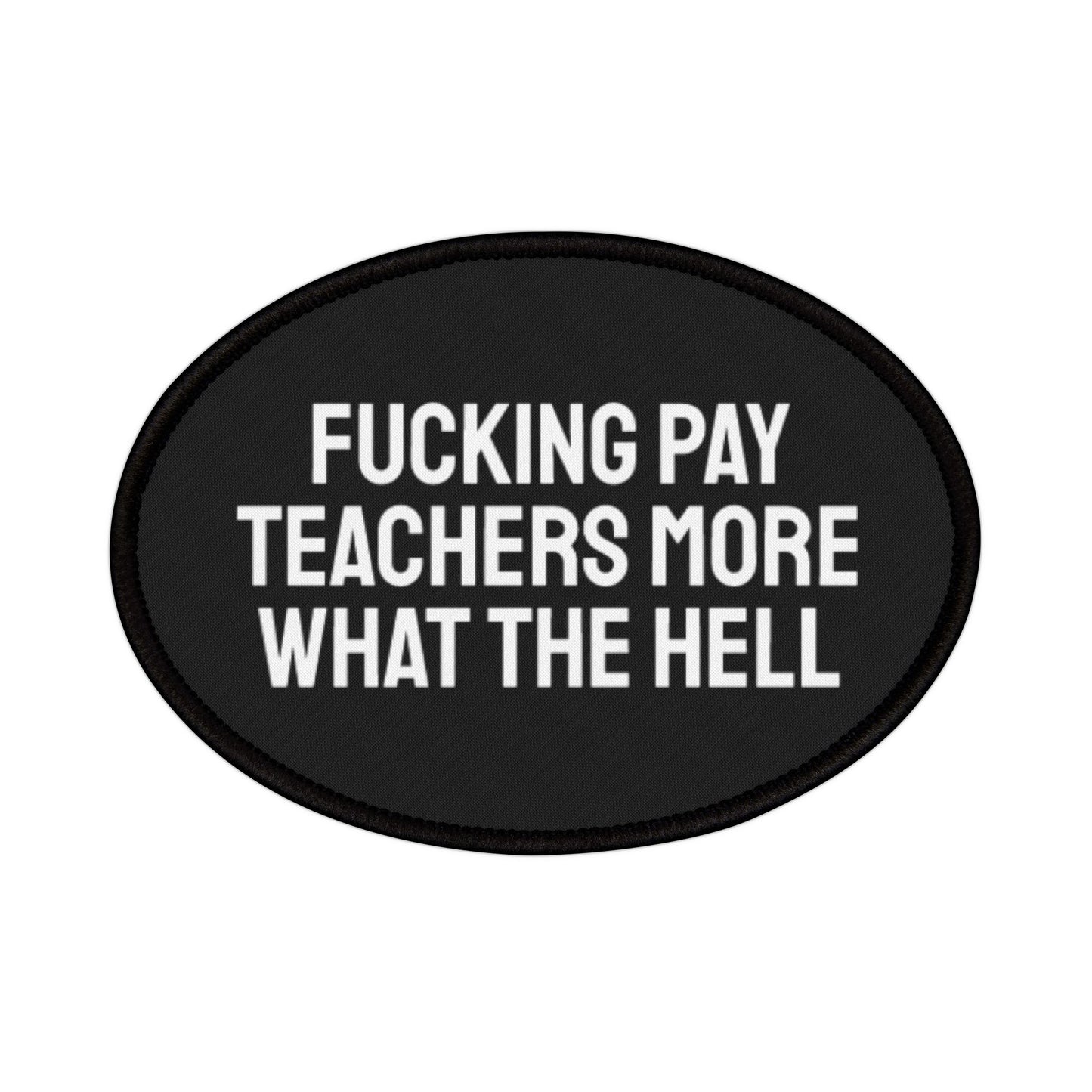 Fucking Pay Teachers More What The Hell - Iron-On Patch