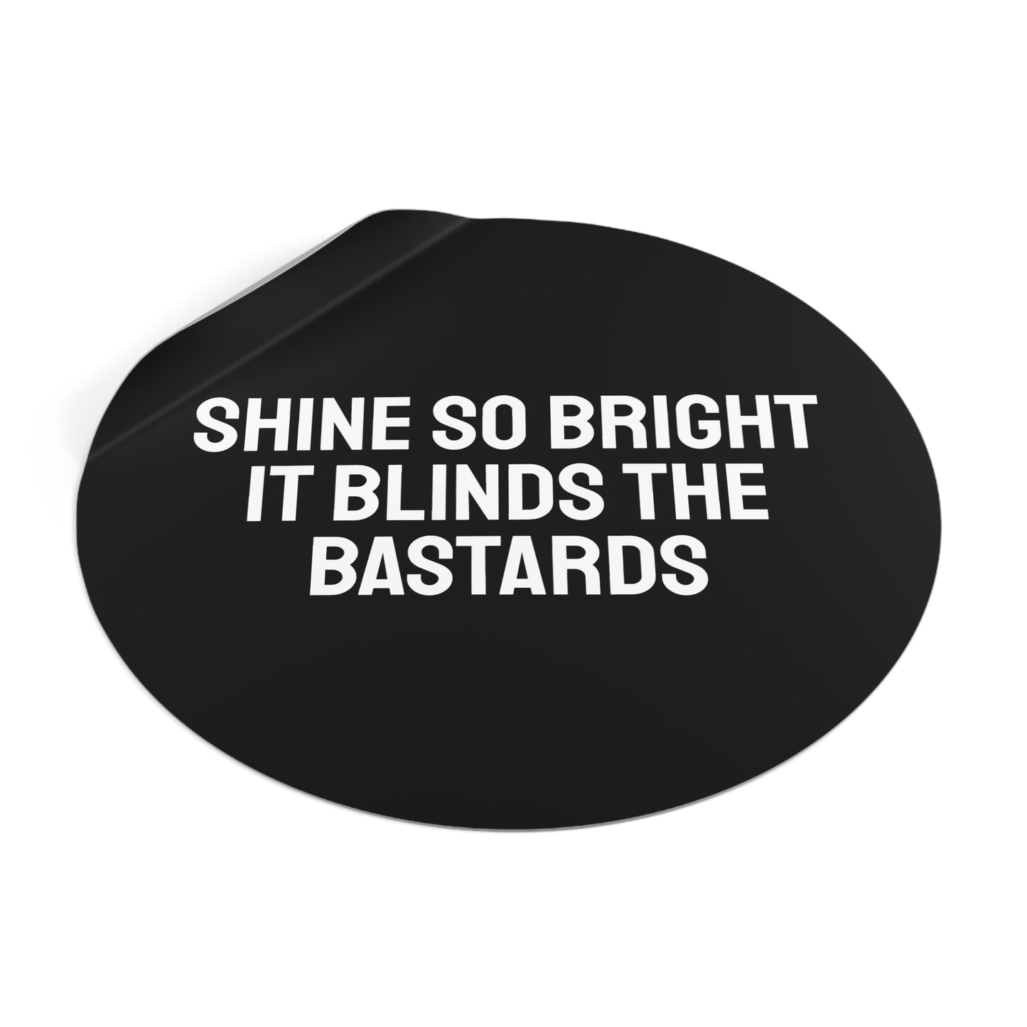 Shine So Bright It Blinds The Bastards - Round Vinyl Stickers