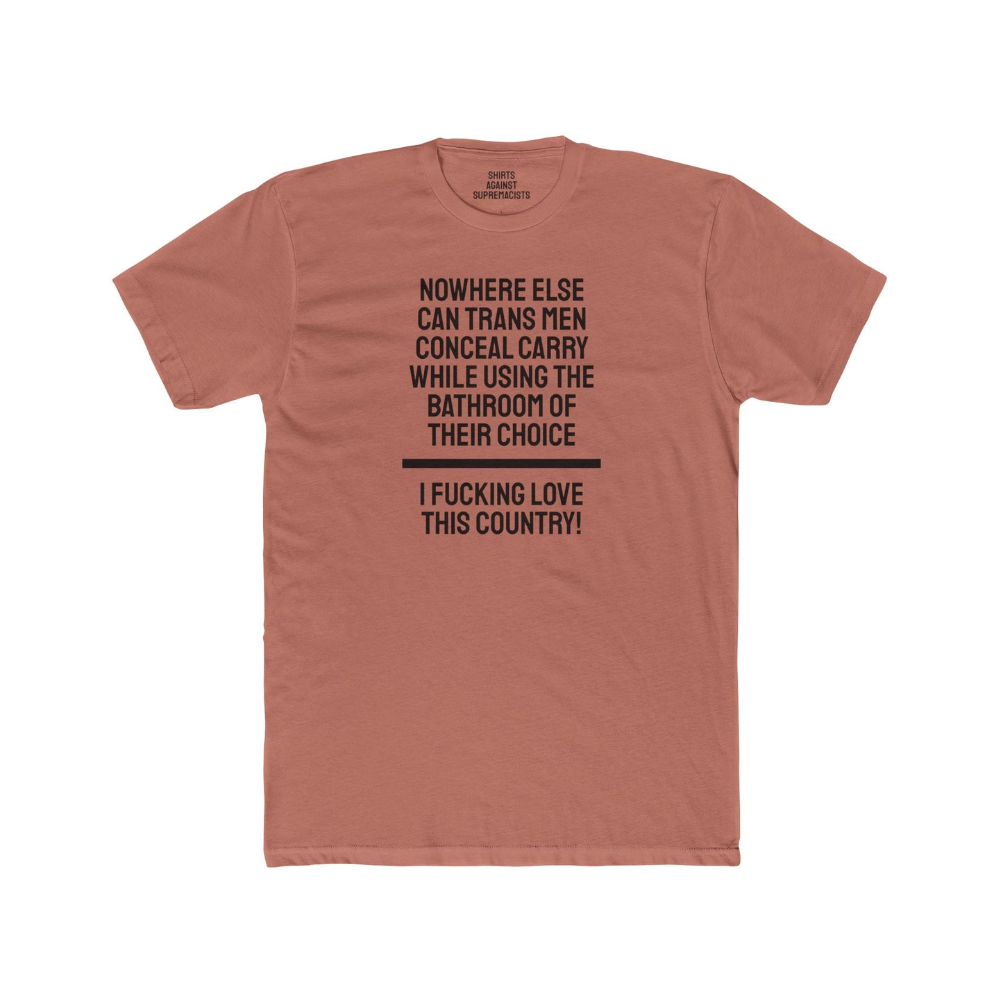 Nowhere Else Can Trans Men Conceal Carry While Using The Bathroom Of Their Choice I Fucking Love This Country - Unisex Cotton Crew Tee