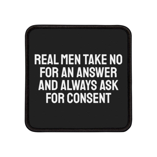 Real Men Take No For An Answer And Always Ask For Consent - Iron-On Patch