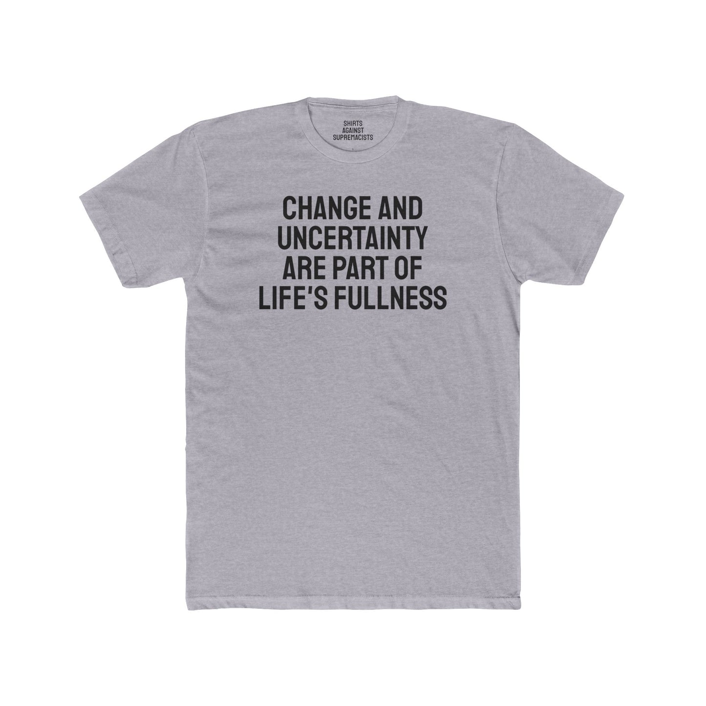 Change And Uncertainty Are Part Of Life's Fullness - Unisex Cotton Crew Tee