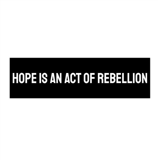 Hope Is An Act Of Rebellion - Bumper Sticker