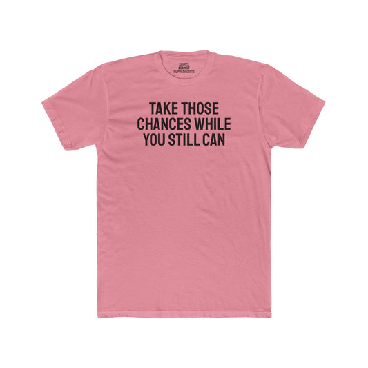 Take Those Chances While You Still Can - Unisex Cotton Crew Tee