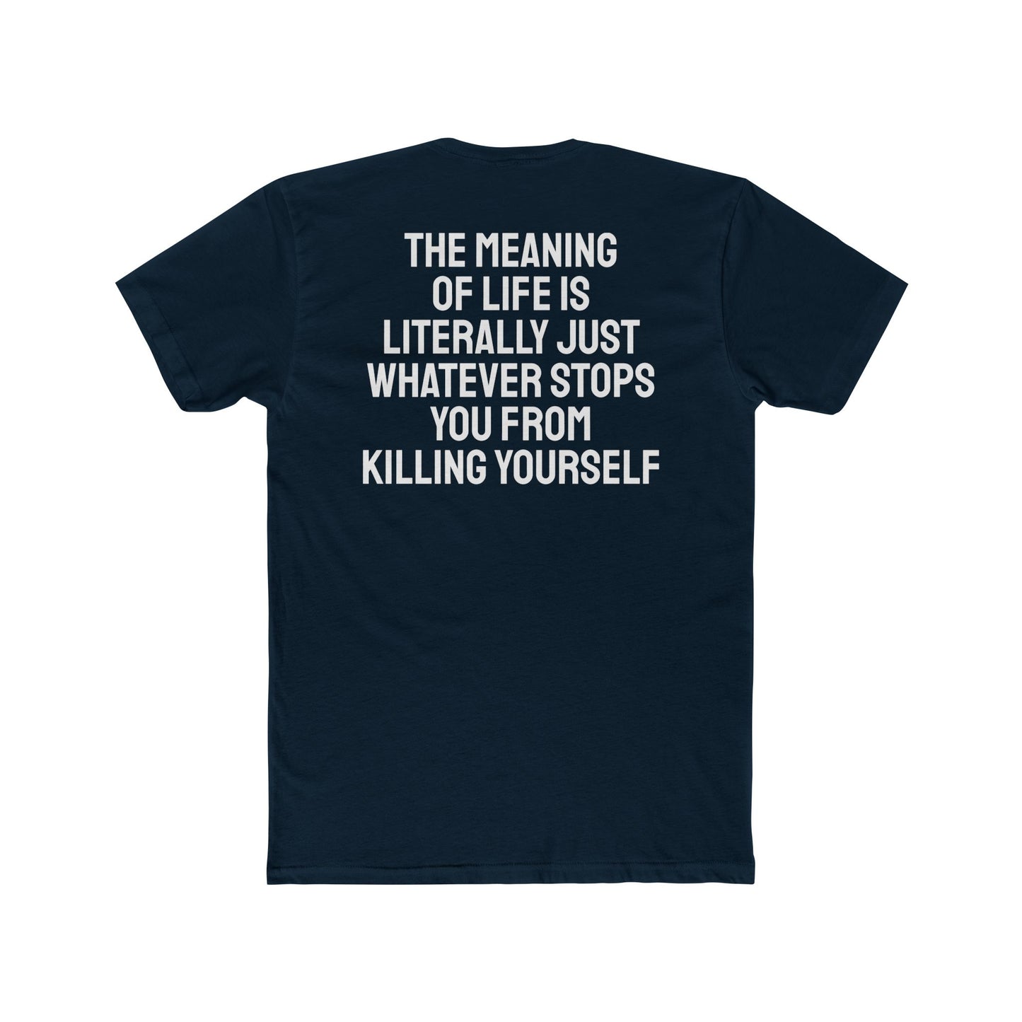 The Meaning Of Life Is Literally Just Whatever Stops You From Killing Yourself - Unisex Cotton Crew Tee