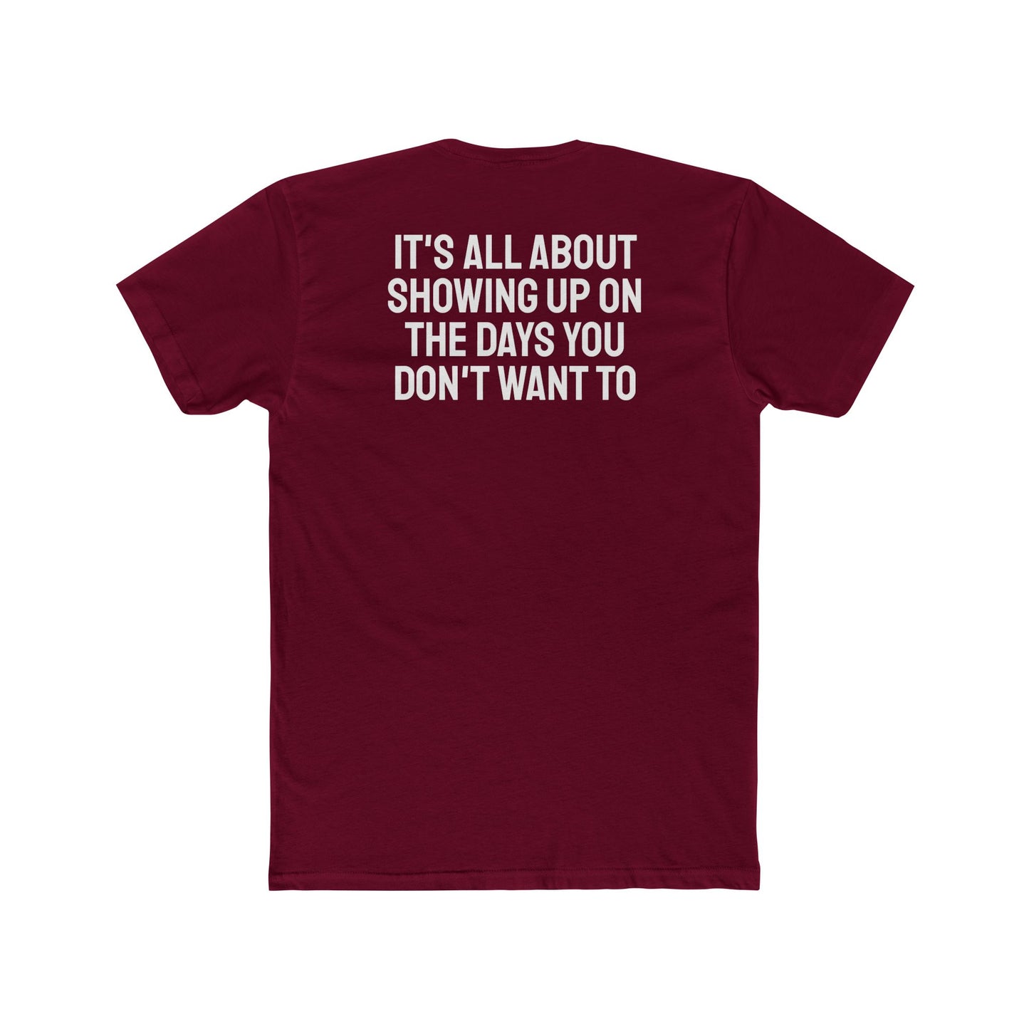 It's All About Showing Up On The Days You Don't Want To - Unisex Cotton Crew Tee