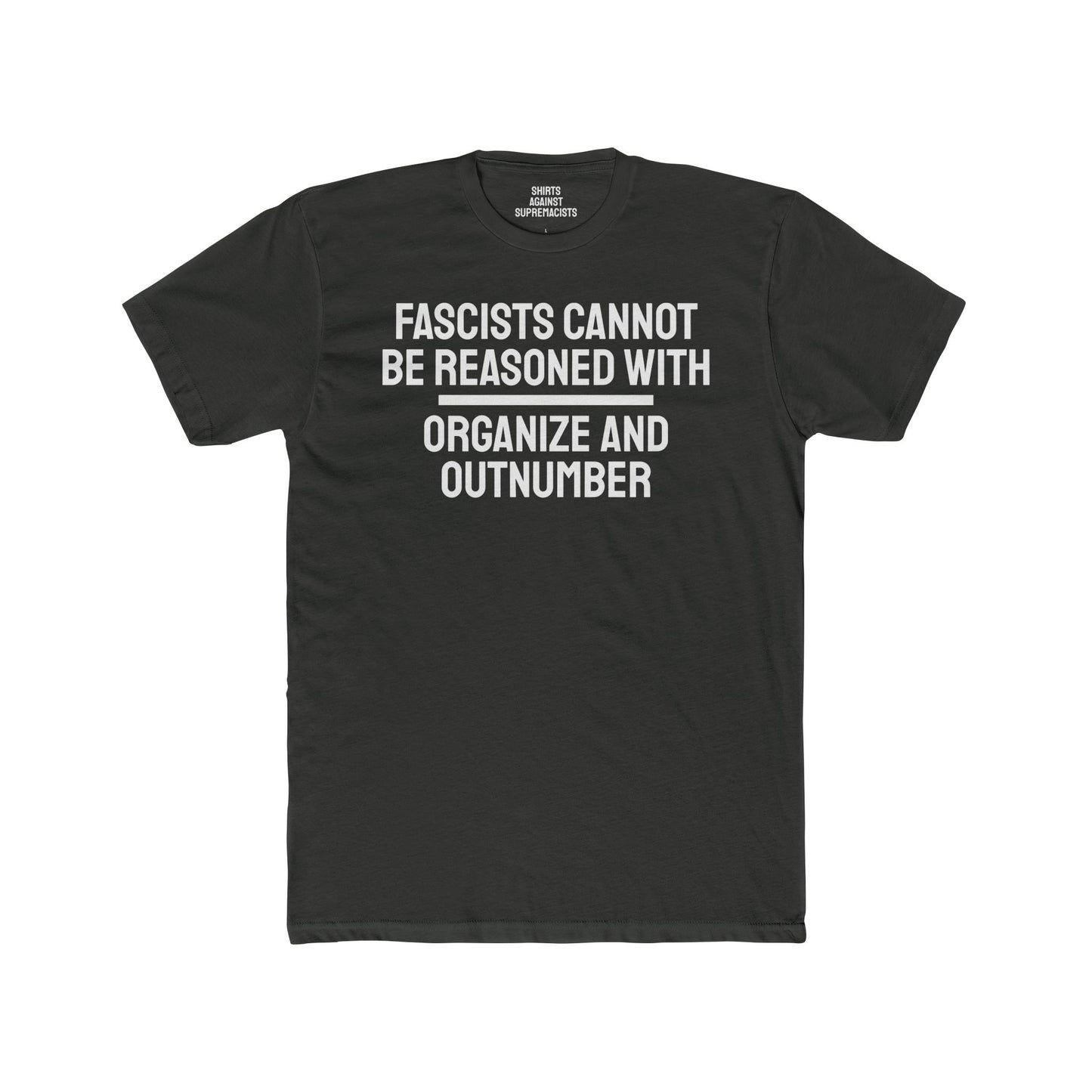 Fascists Cannot Be Reasoned With Organize And Outnumber - Unisex Cotton Crew Tee