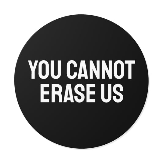 You Cannot Erase Us - Round Vinyl Stickers