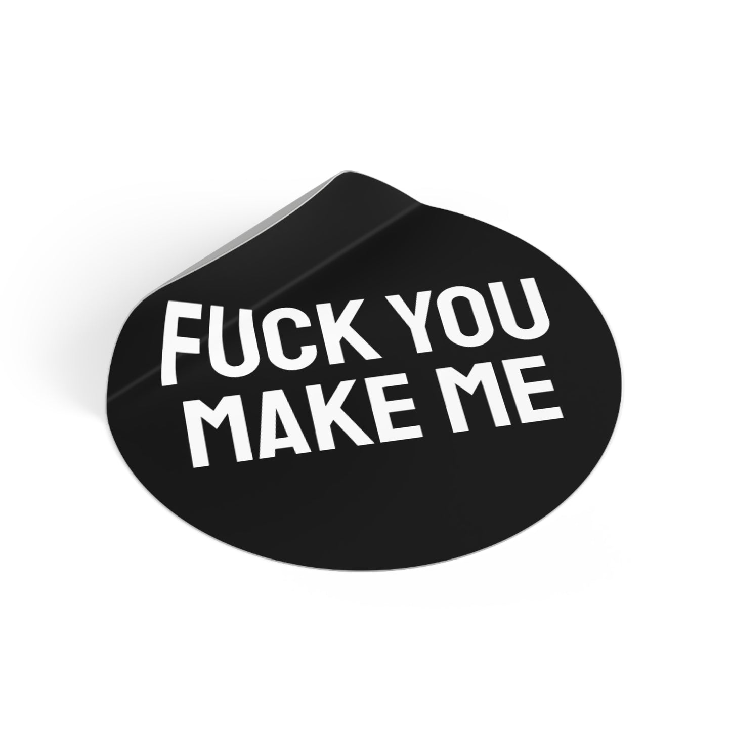 Fuck You Make Me - Round Vinyl Stickers