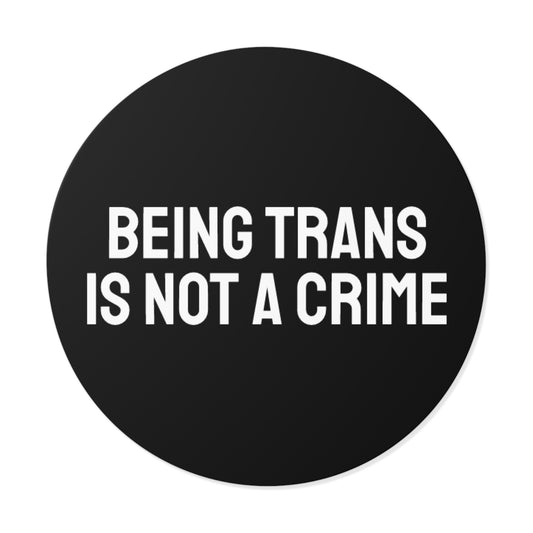 Being Trans Is Not A Crime - Round Vinyl Stickers