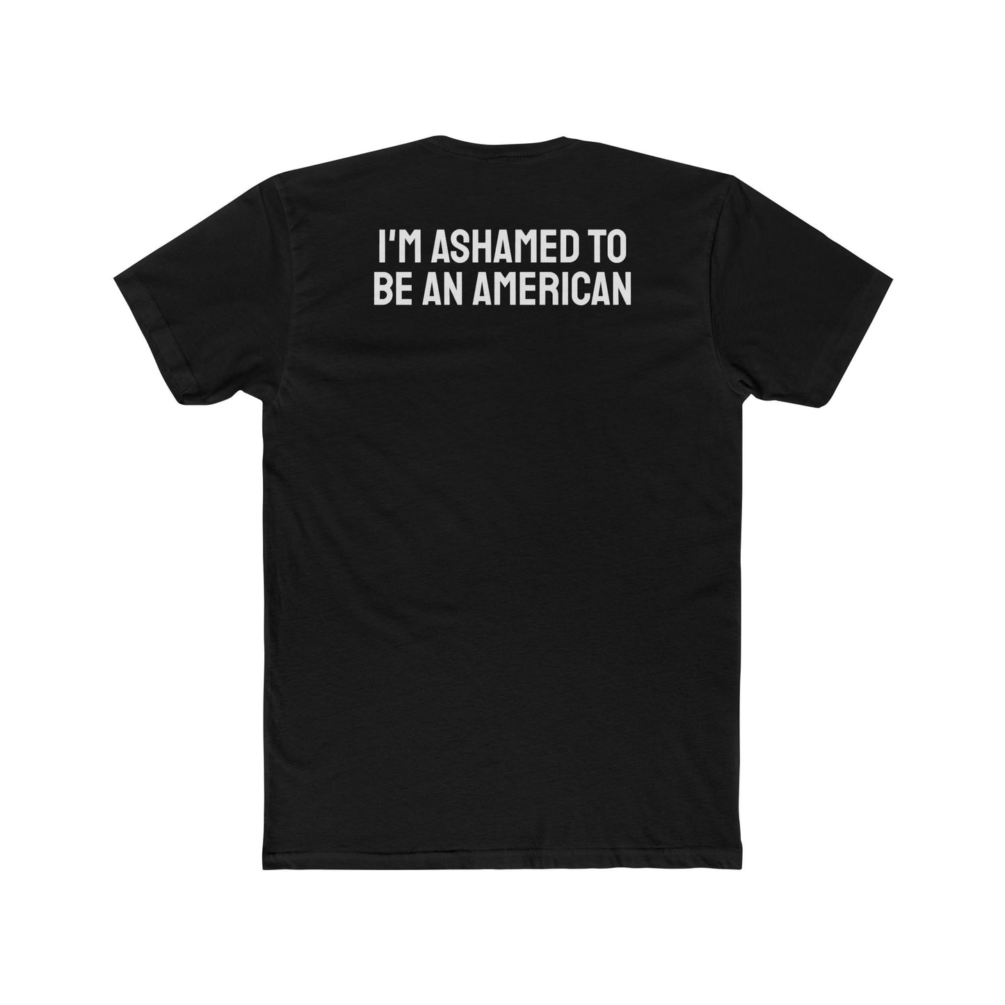 I'm Ashamed To Be An American - Unisex Cotton Crew Tee