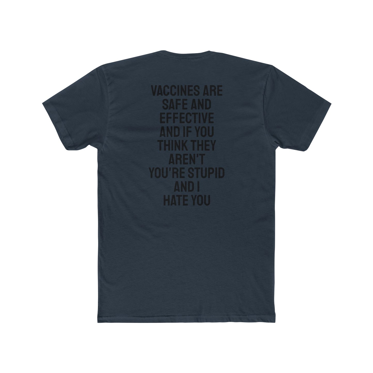 Vaccines Are Safe And Effective And If You Think They Aren't You're Stupid And I Hate You - Unisex Cotton Crew Tee