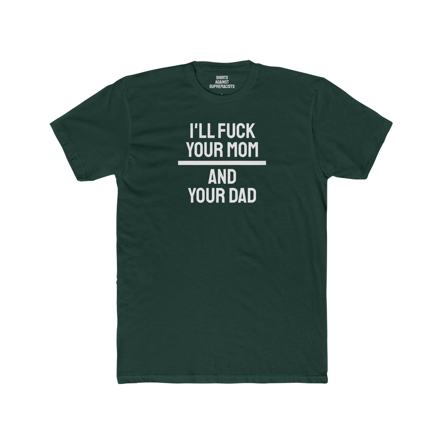 I'll Fuck Your Mom And Your Dad - Unisex Cotton Crew Tee